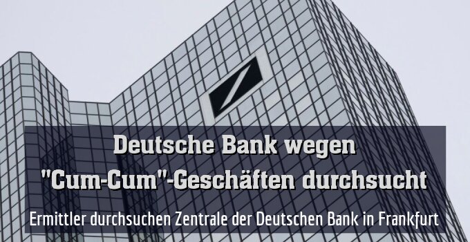 Ermittler durchsuchen Zentrale der Deutschen Bank in Frankfurt