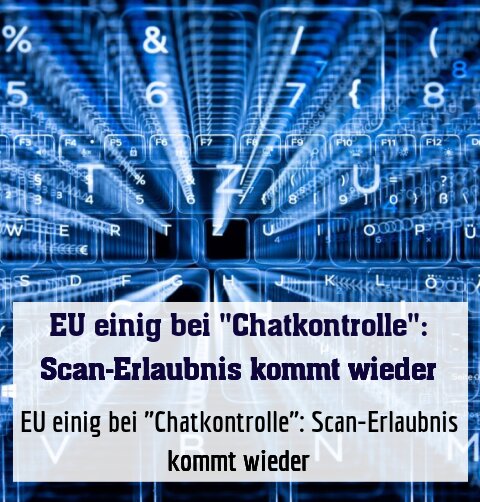 EU einig bei "Chatkontrolle": Scan-Erlaubnis kommt wieder