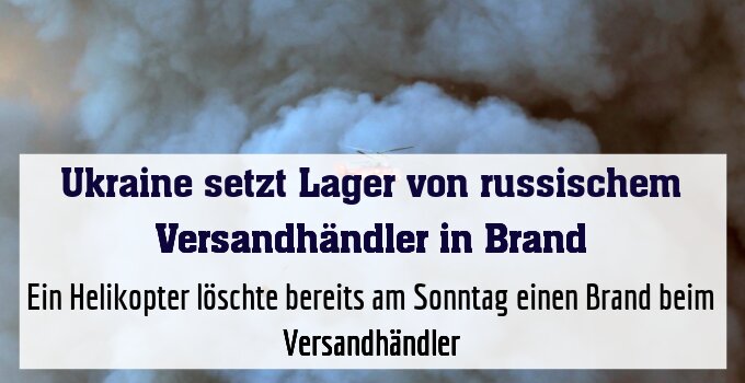 Ein Helikopter löschte bereits am Sonntag einen Brand beim Versandhändler