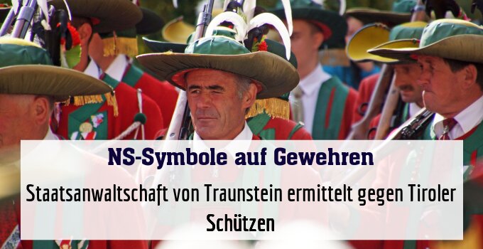 Staatsanwaltschaft von Traunstein ermittelt gegen Tiroler Schützen