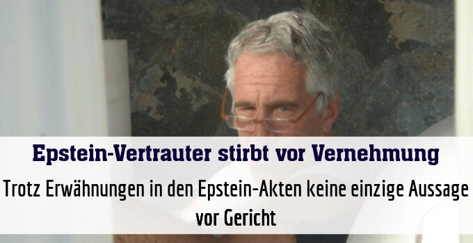 Trotz Erwähnungen in den Epstein-Akten keine einzige Aussage vor Gericht