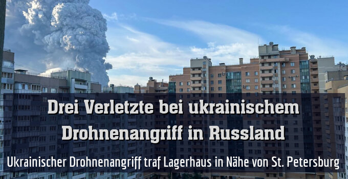 Ukrainischer Drohnenangriff traf Lagerhaus in Nähe von St. Petersburg