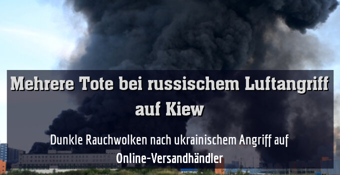Dunkle Rauchwolken nach ukrainischem Angriff auf Online-Versandhändler