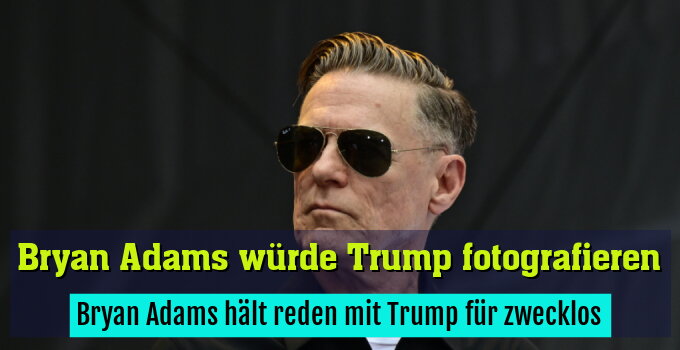 Bryan Adams hält reden mit Trump für zwecklos