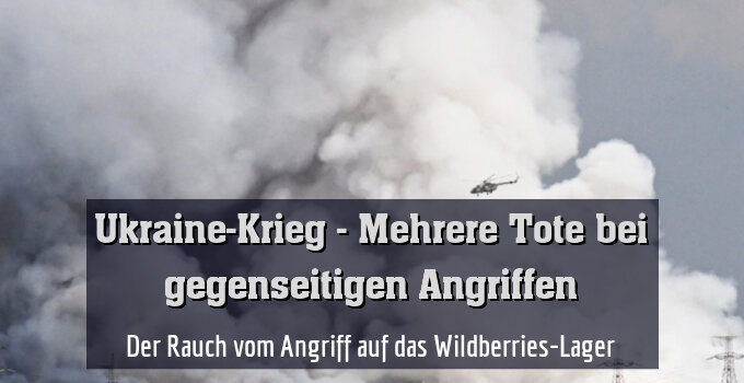 Der Rauch vom Angriff auf das Wildberries-Lager