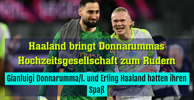 Gianluigi Donnarumma/l. und Erling Haaland hatten ihren Spaß