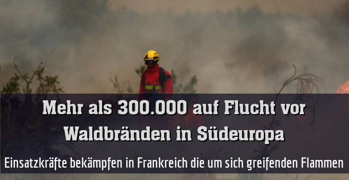 Einsatzkräfte bekämpfen in Frankreich die um sich greifenden Flammen