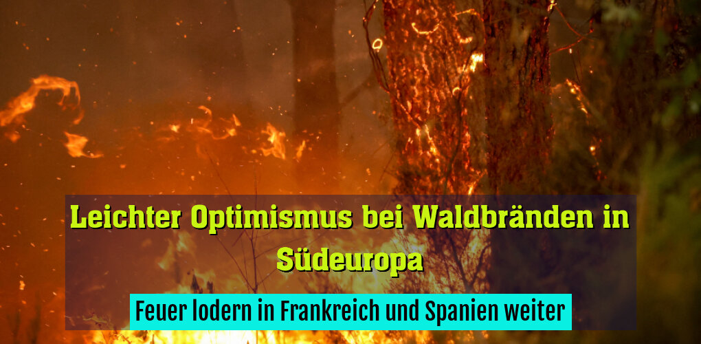 Feuer lodern in Frankreich und Spanien weiter