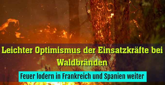 Feuer lodern in Frankreich und Spanien weiter