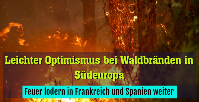 Feuer lodern in Frankreich und Spanien weiter
