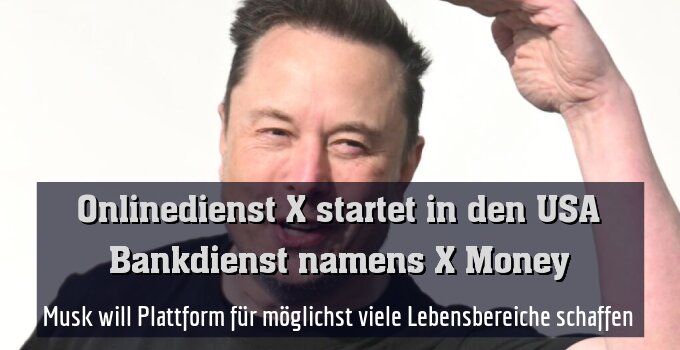 Musk will Plattform für möglichst viele Lebensbereiche schaffen