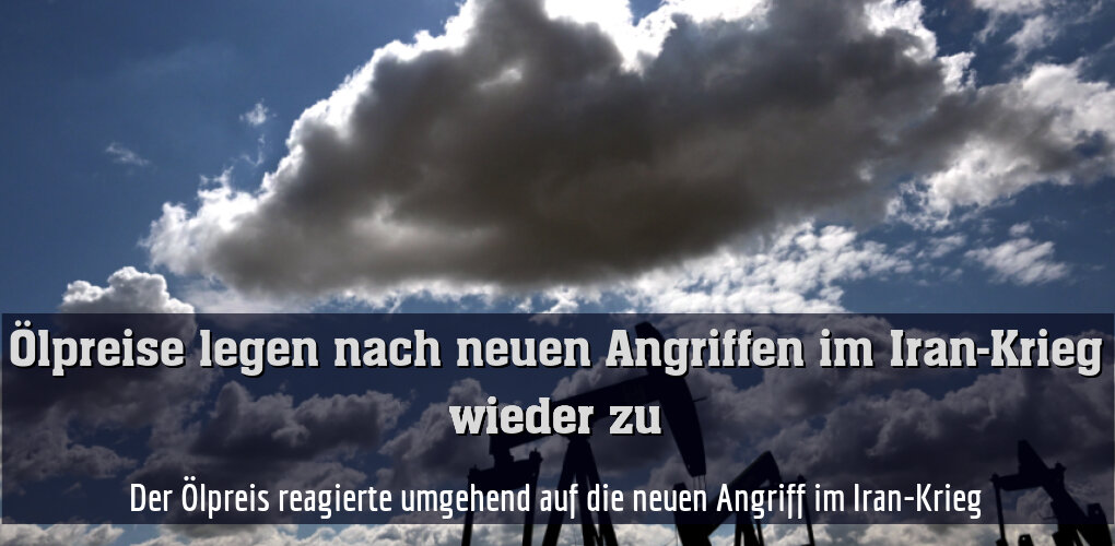Der Ölpreis reagierte umgehend auf die neuen Angriff im Iran-Krieg
