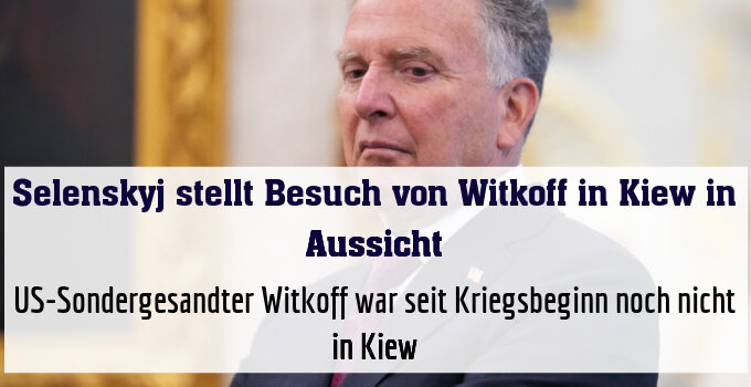 US-Sondergesandter Witkoff war seit Kriegsbeginn noch nicht in Kiew