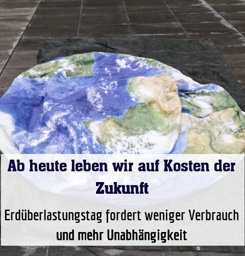 Erdüberlastungstag fordert weniger Verbrauch und mehr Unabhängigkeit