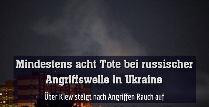 Über Kiew steigt nach Angriffen Rauch auf