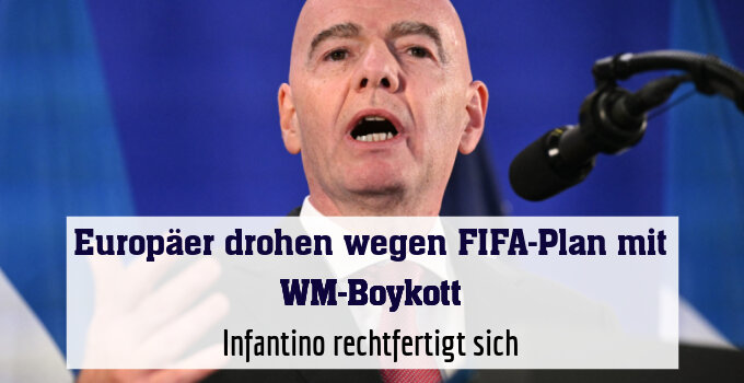 Die UEFA setzt FIFA-Chef Gianni Infantino unter Druck