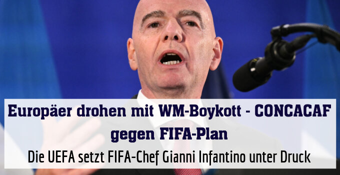 Die UEFA setzt FIFA-Chef Gianni Infantino unter Druck