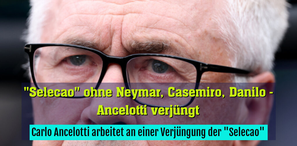 Carlo Ancelotti arbeitet an einer Verjüngung der "Selecao"