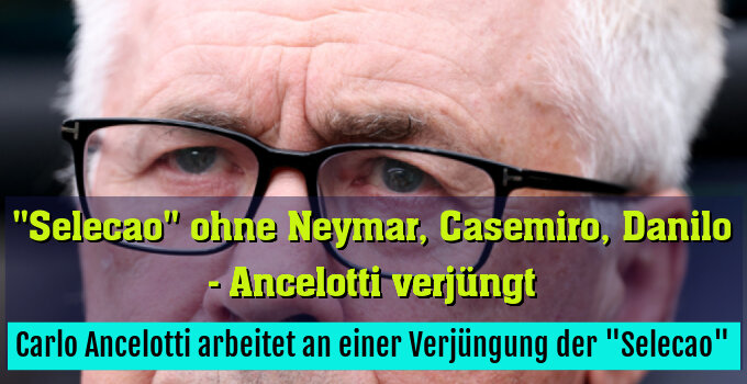 Carlo Ancelotti arbeitet an einer Verjüngung der "Selecao"