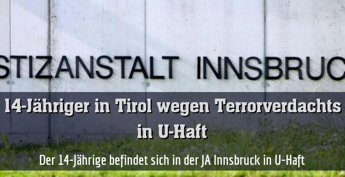 Der 14-Jährige befindet sich in der JA Innsbruck in U-Haft