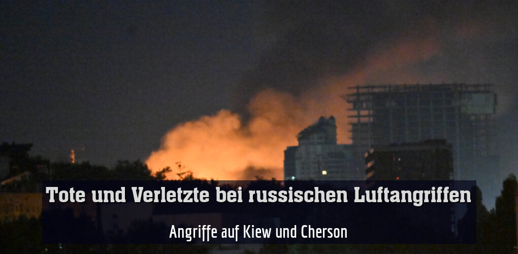 Angriffe auf Kiew und Cherson