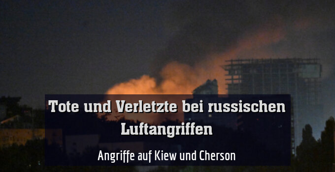 Angriffe auf Kiew und Cherson