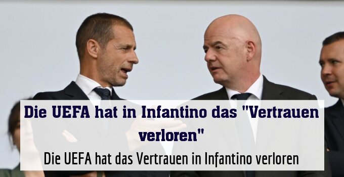 Die UEFA hat das Vertrauen in Infantino verloren