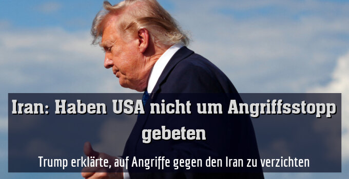 Trump erklärte, auf Angriffe gegen den Iran zu verzichten