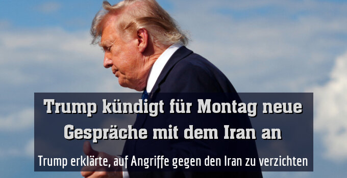 Trump erklärte, auf Angriffe gegen den Iran zu verzichten