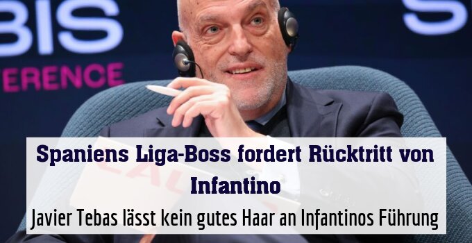 Javier Tebas lässt kein gutes Haar an Infantinos Führung