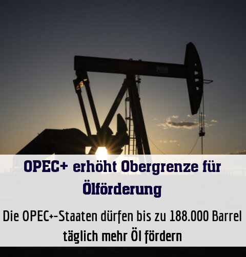Die OPEC+-Staaten dürfen bis zu 188.000 Barrel täglich mehr Öl fördern