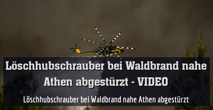 Löschhubschrauber bei Waldbrand nahe Athen abgestürzt