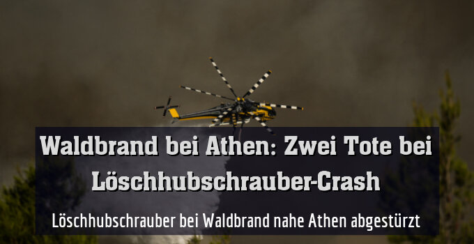 Löschhubschrauber bei Waldbrand nahe Athen abgestürzt