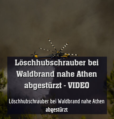 Löschhubschrauber bei Waldbrand nahe Athen abgestürzt