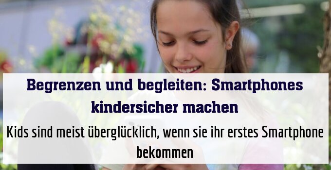 Kids sind meist überglücklich, wenn sie ihr erstes Smartphone bekommen