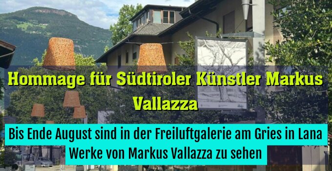 Bis Ende August sind in der Freiluftgalerie am Gries in Lana Werke von Markus Vallazza zu sehen
