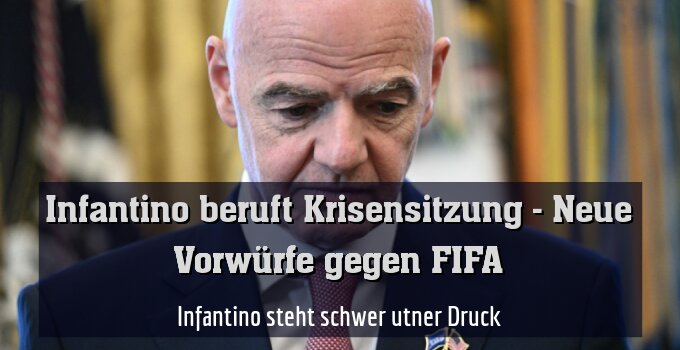 Infantino steht schwer utner Druck