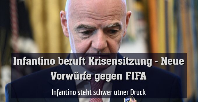 Infantino steht schwer unter Druck