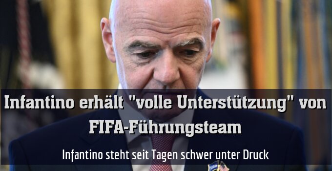 Infantino steht seit Tagen schwer unter Druck