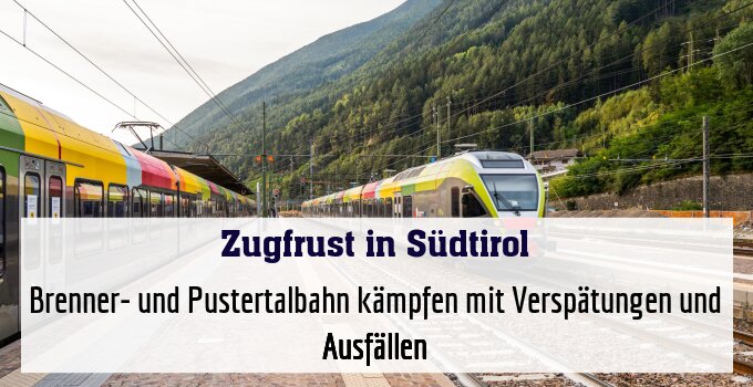 Brenner- und Pustertalbahn kämpfen mit Verspätungen und Ausfällen
