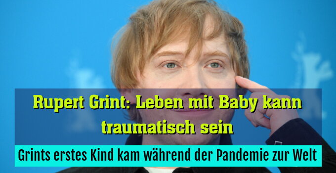 Grints erstes Kind kam während der Pandemie zur Welt