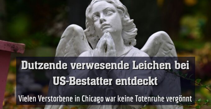 Vielen Verstorbene in Chicago war keine Totenruhe vergönnt