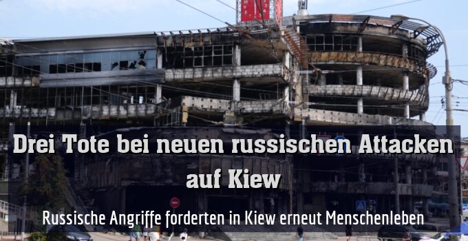 Russische Angriffe forderten in Kiew erneut Menschenleben