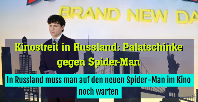 In Russland muss man auf den neuen Spider-Man im Kino noch warten