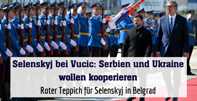 Roter Teppich für Selenskyj in Belgrad