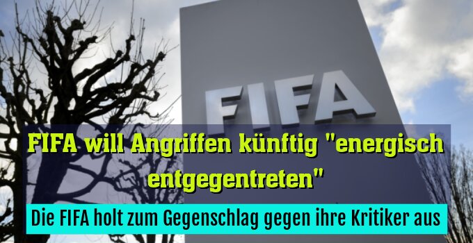 Die FIFA holt zum Gegenschlag gegen ihre Kritiker aus