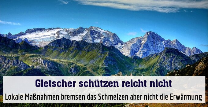 Lokale Maßnahmen bremsen das Schmelzen aber nicht die Erwärmung