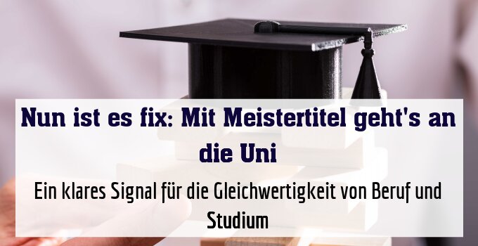 Ein klares Signal für die Gleichwertigkeit von Beruf und Studium