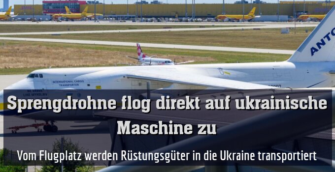 Vom Flugplatz werden Rüstungsgüter in die Ukraine transportiert