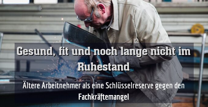 Ältere Arbeitnehmer als eine Schlüsselreserve gegen den Fachkräftemangel